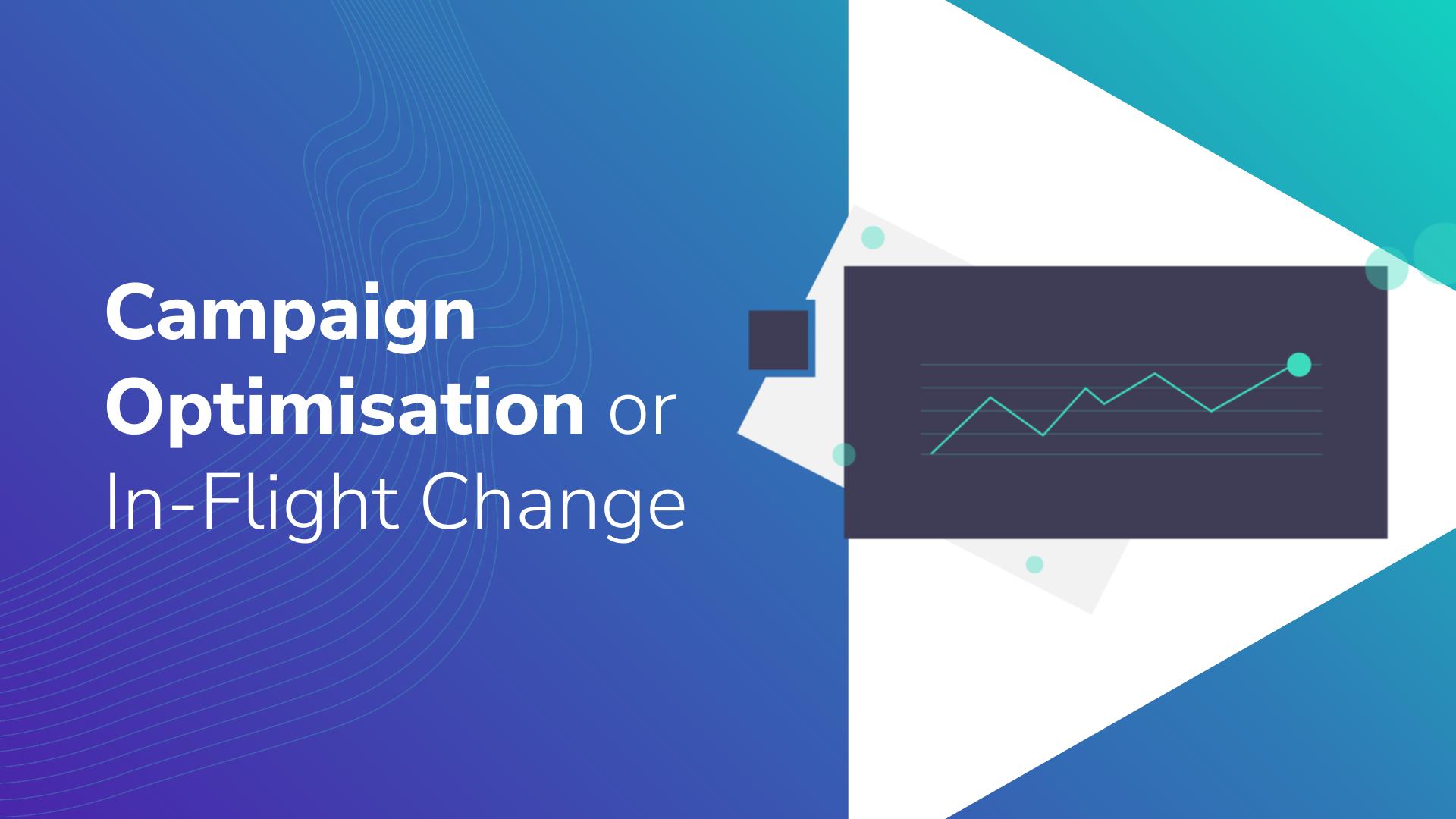 Campaign Optimization or In-Flight Change
