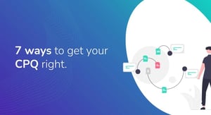 7 ways to get your CPQ right