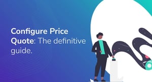 Configure Price Quote (CPQ)_ The definitive guide
