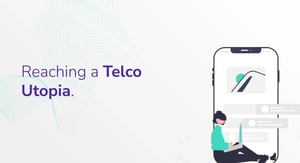 Reaching a Telco Utopia