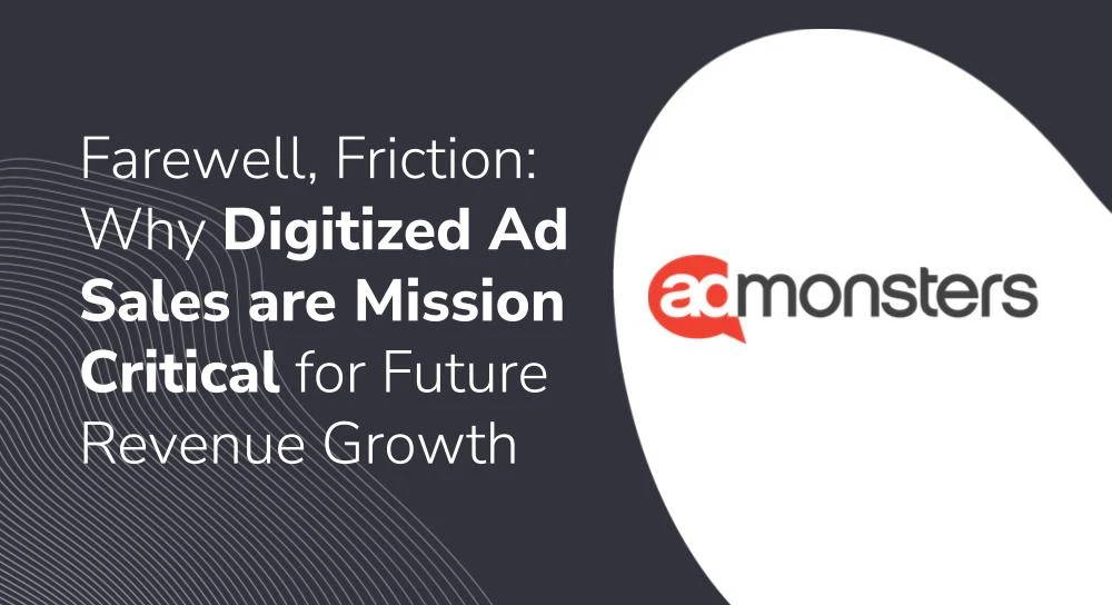 Farewell Friction Why Digitized Ad Sales are Mission Critical for Future Revenue Growth