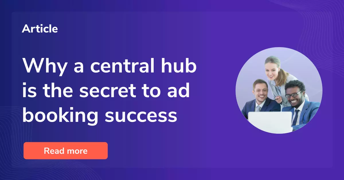 Why a central hub is the secret to ad booking success