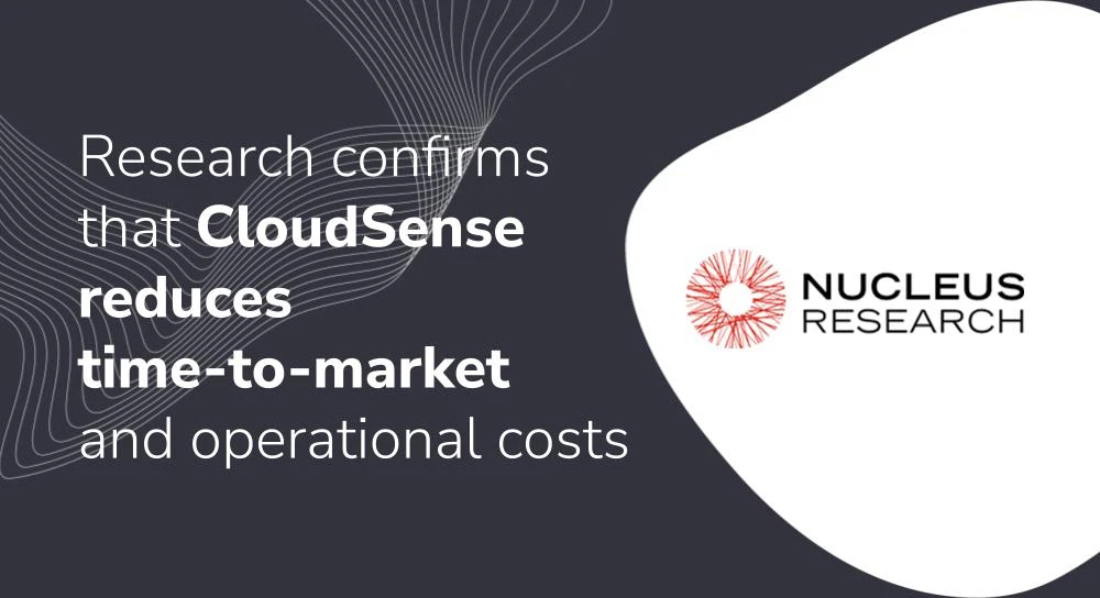 Research confirms that CloudSense reduces time-to-market and operational costs