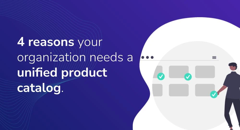 4 reasons your organization needs a unified product catalog