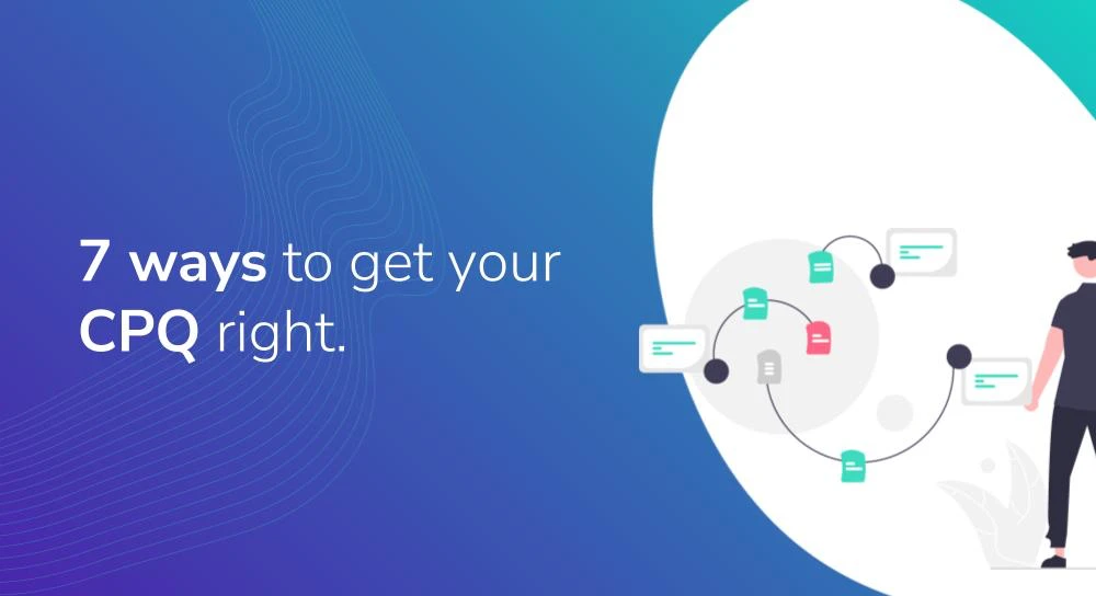 7 ways to get your CPQ right