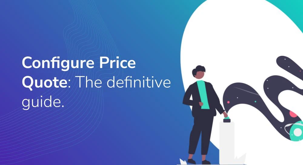Configure Price Quote (CPQ)_ The definitive guide