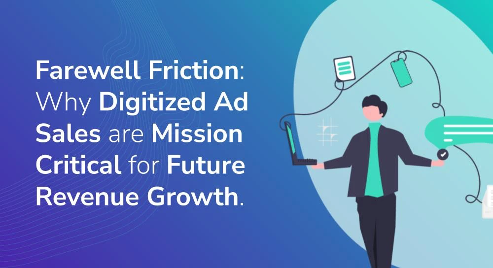 Farewell, Friction_ Why Digitized Ad Sales are Mission Critical for Future Revenue Growth