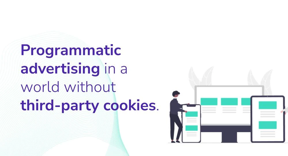 Programmatic advertising in a world without third party cookies